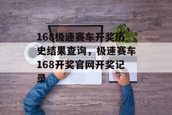 168极速赛车开奖历史结果查询，极速赛车168开奖官网开奖记录