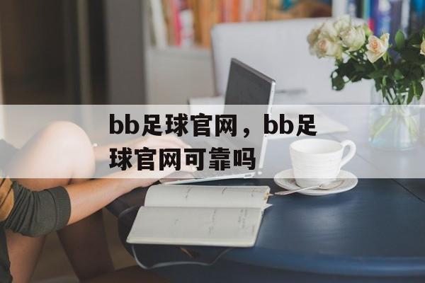 bb足球官网，bb足球官网可靠吗