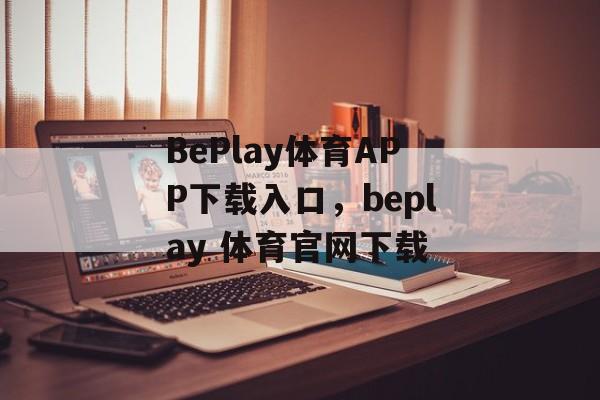 BePlay体育APP下载入口，beplay 体育官网下载