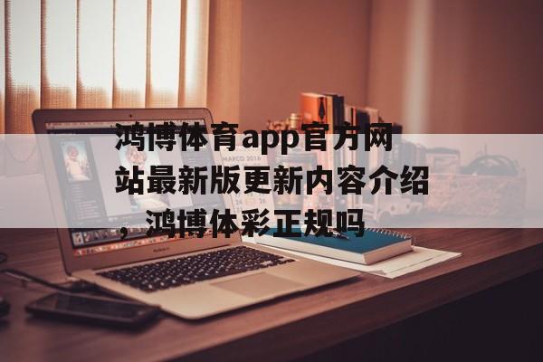 鸿博体育app官方网站最新版更新内容介绍，鸿博体彩正规吗