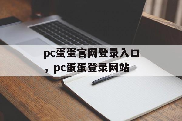 pc蛋蛋官网登录入口，pc蛋蛋登录网站